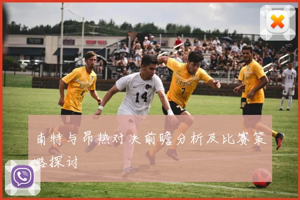 南特与昂热对决前瞻分析及比赛策略探讨