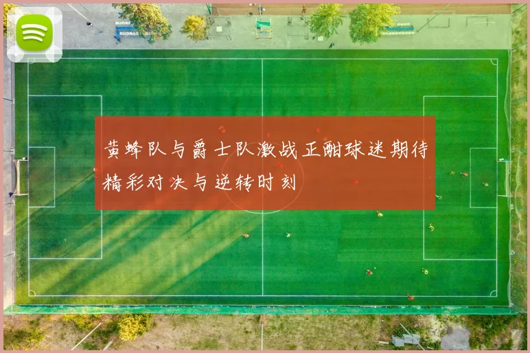 黄蜂队与爵士队激战正酣球迷期待精彩对决与逆转时刻